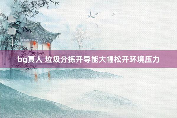 bg真人 垃圾分拣开导能大幅松开环境压力