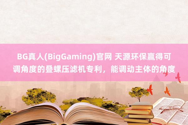 BG真人(BigGaming)官网 天源环保赢得可调角度的叠螺压滤机专利，能调动主体的角度